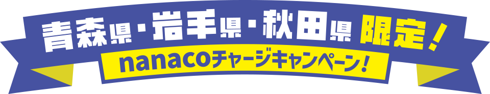 青森県、岩手県、秋田県限定！nanacoチャージキャンペーン